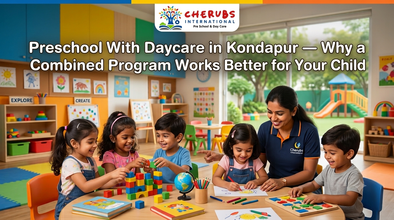 Preschool With Daycare in Kondapur — Why a Combined Program Works Better for Your Child